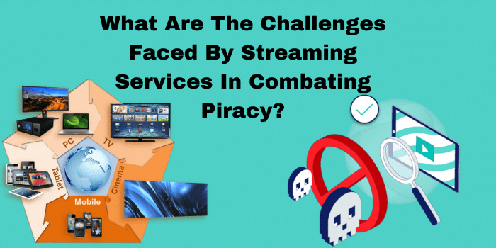 What Are The Challenges Faced By Streaming Services In Combating Piracy